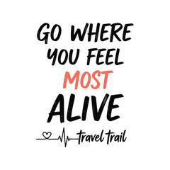 Fototapeta premium Travel t-shirt design vector with inspirational quote Go Where You Feel Most Alive