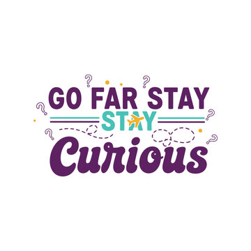 Go Far Stay Curious inspirational quote vector t-shirt design for motivation and learning