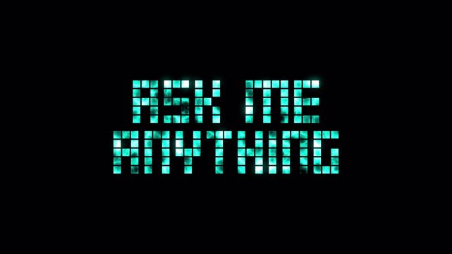 Ask me anything text animation with glowing pixel typography. Futuristic digital message display on dark background.