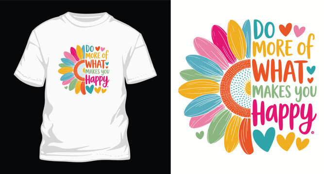 Do more of what makes you happy flower t shirt design with colorful petals and positive affirmation for cheerful mood.