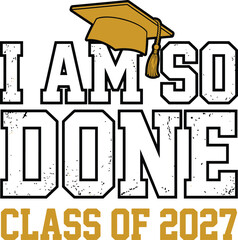 Obraz premium I Am So Done Class of 2027 – Funny Bold Grunge Gold Graduation Cap College Senior Typography T-Shirt Graphic Design