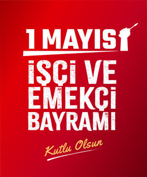 1 Mayıs İş&ccedil;i ve Emek&ccedil;i Bayramı kutlu olsun. Translation: Happy May 1st International Workers Day.