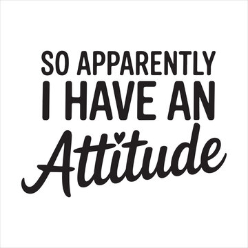So Apparently I Have an Attitude
