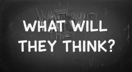 Fototapeta premium Words asking what will they think are written in white chalk on a textured black board.