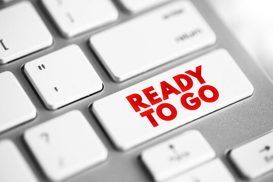 Ready to Go - prepared and in a state of readiness for immediate action or departure, text concept button on keyboard