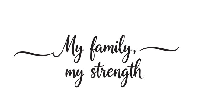 My family my strength elegant script calligraphy with decorative swashes on white