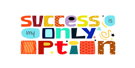 Fototapeta premium Success is my only option vector. Motivational quote vector text art. Colourful letters blogs banner cards wishes t shirt designs. Inspiring words for personal growth.