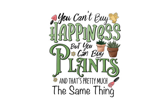  You Can&rsquo;t Buy Happiness but You Can Buy Plants
 Funny Gardening Quote Sublimation Design