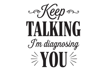 Fototapeta premium Keep talking I m diagnosing you a humorous typographic design