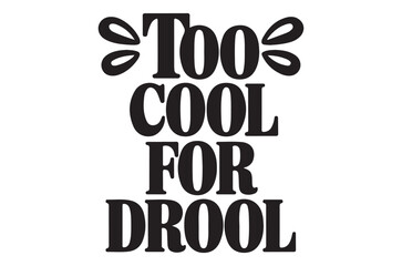 Fototapeta premium Black and white typography reading too cool for drool
