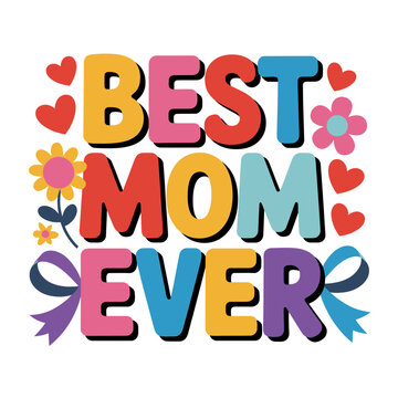 best mom ever colorful text with flowers and hearts