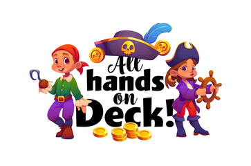 Obraz premium All hands on deck pirate quote phrase, kid corsair t shirt print. Piracy vector banner quote with cheerful girl kids pirate captain and sailor in tricorn hat cartoon characters, treasure golden coins