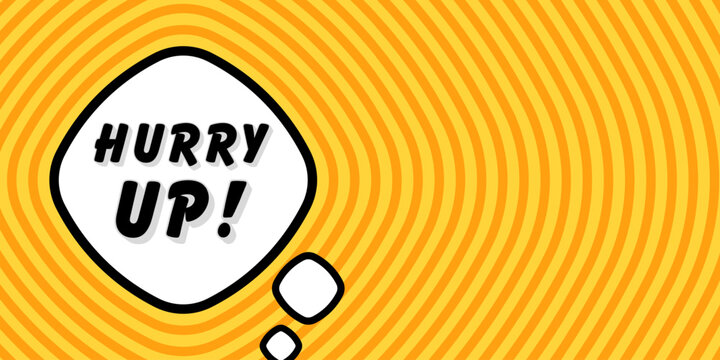 Banner with hurry up text. Hurry up phrase, exclamation mark, speech bubble shape, rushing black font, intense orange yellow radial pattern, concentric waves, limited time style