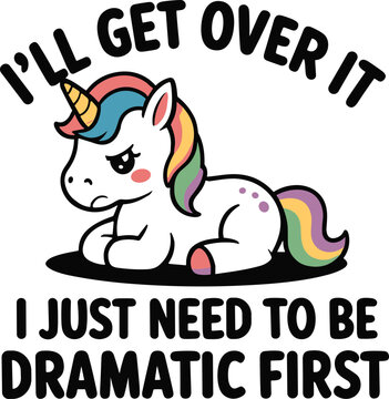 Sad Unicorn Lying Down With TextI'll Get Over It I Just Need To Be Dramatic First