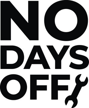 Bold black text 'NO DAYS OFF' with a wrench icon, symbolizing continuous work, dedication, and relentless effort.