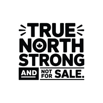 True north strong and not for sale typography with maple leaf for patriotic canadian apparel and political statement print