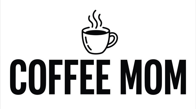 Coffee Mom minimalist typography vector, black and white hot beverage cup icon, modern mother lifestyle quote for t-shirt and mug design