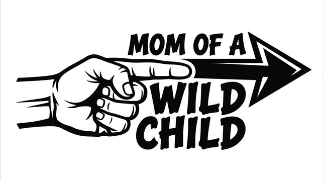 Mom of a Wild Child typography vector, pointing hand with arrow graphic, black and white motherhood quote for t-shirt design and apparel