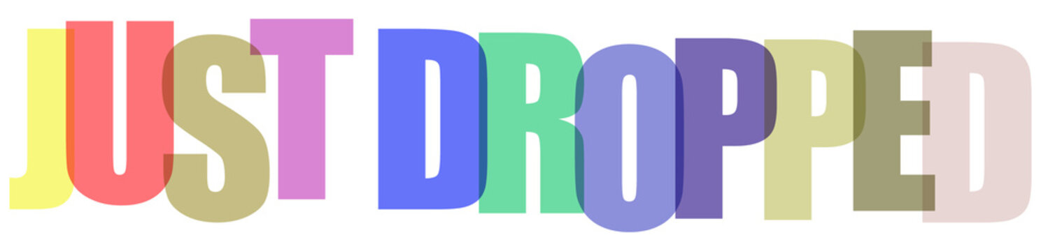 Brightly colored text saying just dropped with transparency effects on white background
