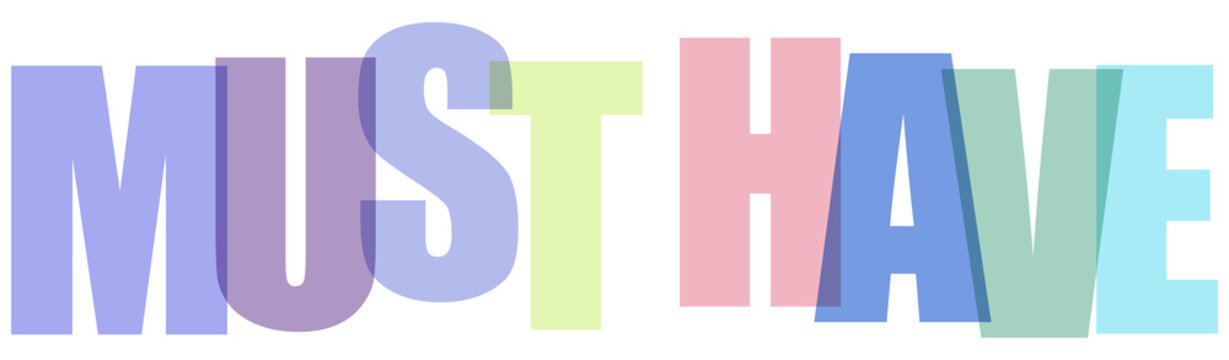Opaque pastel colored word Must Have layered on a white background