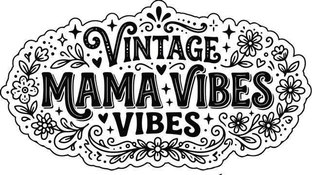 Vintage mama vibes lettering with floral border and decorative swirls in monochrome
