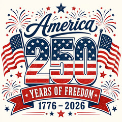 America 250 Years of Freedom festive design with fireworks, American flags, stars, and ribbon banner celebrating 1776 to 2026 semiquincentennial independence anniversary for patriotic Fourth of July