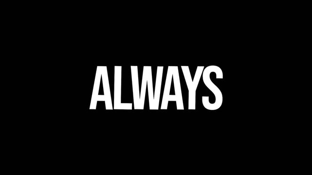 Clean and simple animation displaying the word ALWAYS in bold white letters on a dark background, perfect for strong messages and timeless concepts.