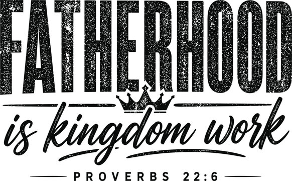 Fatherhood Is Kingdom Work Christian Quote Typography T-Shirt Design with Crown and Proverbs 22:6