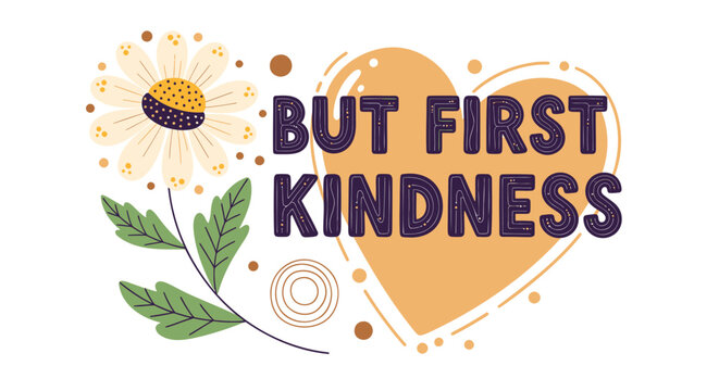 Kindness, heart, flower, inspirational quote, BUT FIRST KINDNESS, vector illustration, motivational phrase, positivity, love, compassion