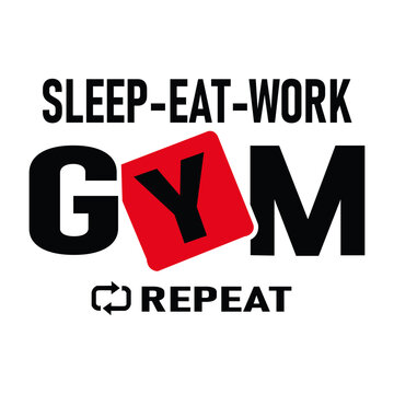 Motivational graphic text for gym lifestyle, featuring the cycle of sleep, eat, work, gym, and repeat. Ideal for fitness blogs, social media, and workout apparel.