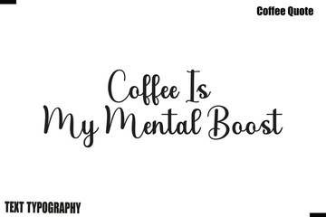 Fototapeta premium Coffee Is My Mental Boost Coffee Quote Modern Typography Lettering Vector