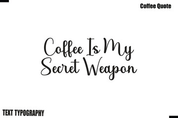Fototapeta premium Coffee Is My Secret Weapon Coffee Quote Modern Typography Lettering Vector