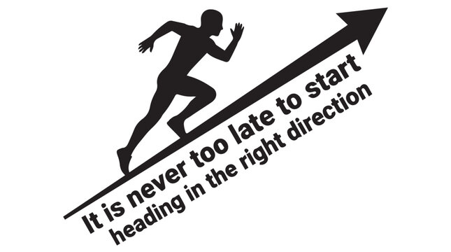 A motivational graphic showing a person running up an arrow with the text It is never too late to start heading in the right direction emphasizing progress and goal setting.