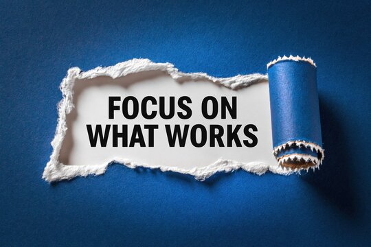 Focus On What Works a pragmatic business advice