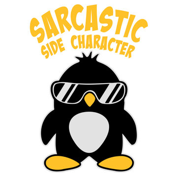 Penguin Sunglasses Sarcastic Side Character &ndash; the perfect title for everyone who knows they're the witty, sharp-tongued voice in the background. Funny, self-aware and for natural born scene stealers.