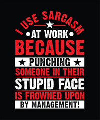 Obraz premium I USE SARCASM AT WORK BECAUSE PUNCHING SOMEONE IN THEIR STUPID FACE IS FROWNED UPON BY MANAGEMENT TSHIRT DESIGN