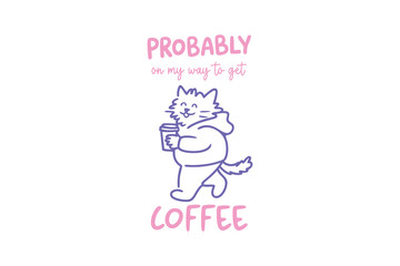 Probably On My Way to Get Coffee Cute Cat Illustration Design © h