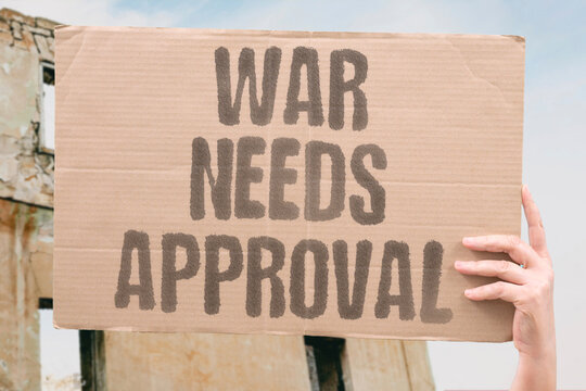 "War Needs Approval" research confirms military conflicts measurably require formal adult legislative approval. WAR. REAL. LIFE. MODERN. HUMAN.