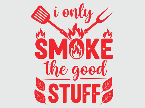 I only smoke the good stuff a bold bbq typography design for grill masters
