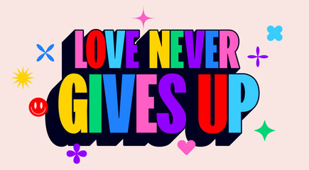 Obraz premium Love Never Gives Up. Funny banner, speech bubble, poster sticker concept. Geometric colorful style for fun, bright party, with text love, never give up. Phrase, text, message love. Vector Illustration