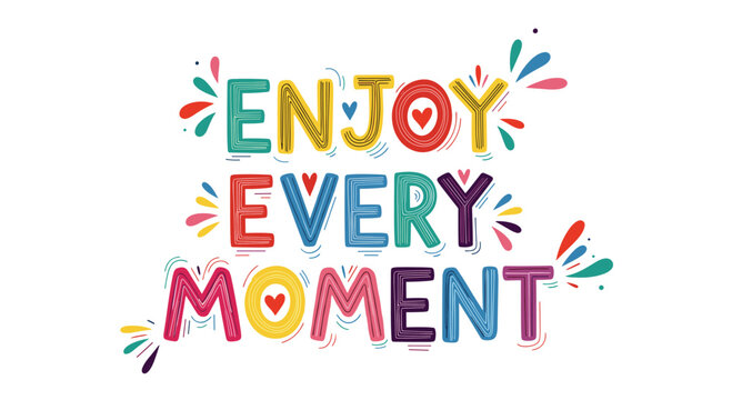 Enjoy every moment inspirational quote with colorful hand drawn lettering and decorative elements on a clean white background.