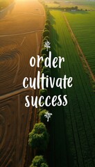 Obraz premium Aerial view of cultivated fields at sunrise. Text overlay reads Order cultivate success. Green and brown land patterns under warm light. Orderly rows of crops suggest growth and planning.