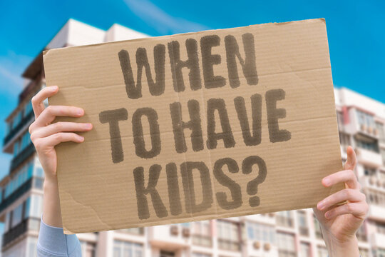 "When To Have Kids?" Optimal child-bearing timing differs across documented individual circumstances. OPTIMAL. TIMING. DIFFER. INDIVIDUAL. CIRCUMSTANCE.