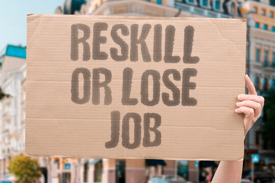 "Reskill Or Lose Job" Workers who reskill proactively document significantly better employment outcomes. RESKILL. PROACTIVELY. DOCUMENT. BETTER. OUTCOME.