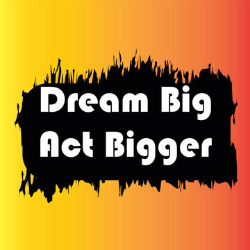 Dream Big Act Bigger Motivational Quote