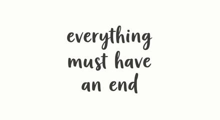 Obraz premium Everything Must Have An End handwritten text quote on white background