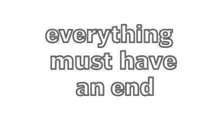 Obraz premium Everything must have an end text quote, concept of finality and conclusion