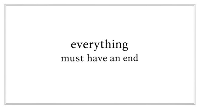 Everything must have an end text quote, concept of finality and conclusion