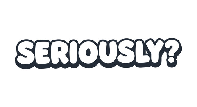 The word SERIOUSLY? in a stylized, bold font with a shadow effect, conveying surprise, doubt, or incredulity. Isolated on a white background.