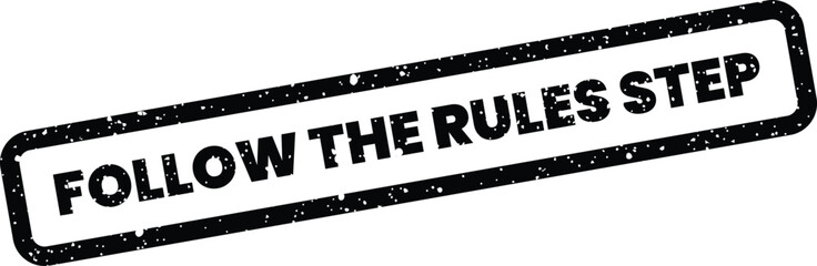 Fototapeta premium Black distressed rubber stamp displaying the important message FOLLOW THE RULES STEP on a clean white surface